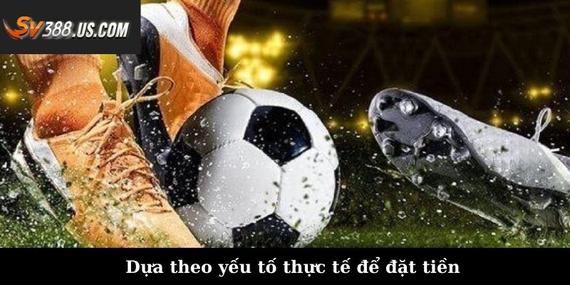 Dựa theo yếu tố thực tế để đặt tiền