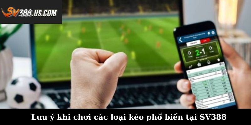 Lưu ý khi chơi các loại kèo phổ biến tại SV388