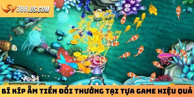 Bí kíp ẵm tiền đổi thưởng tại tựa game hiệu quả