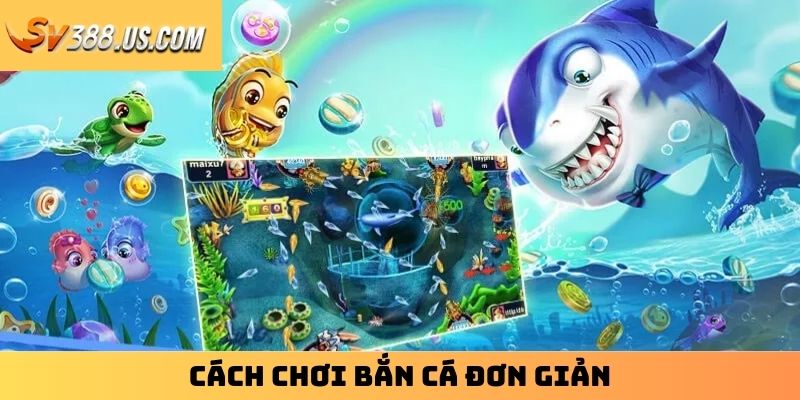 Cách chơi bắn cá đơn giản