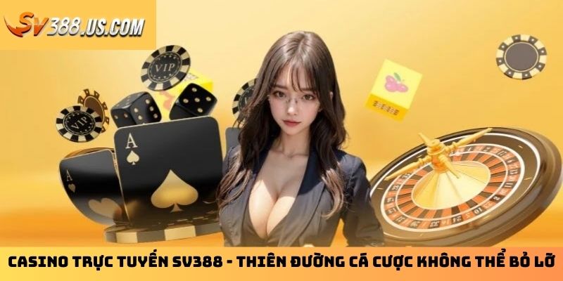 Casino Trực Tuyến SV388 - Thiên Đường Cá Cược Không Thể Bỏ Lỡ