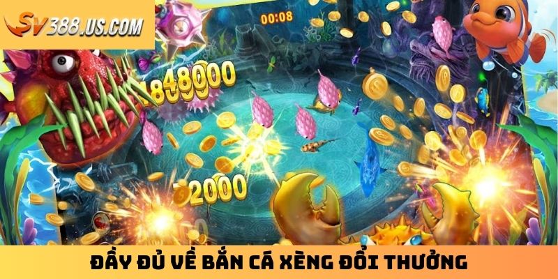 Đầy đủ về bắn cá xèng đổi thưởng