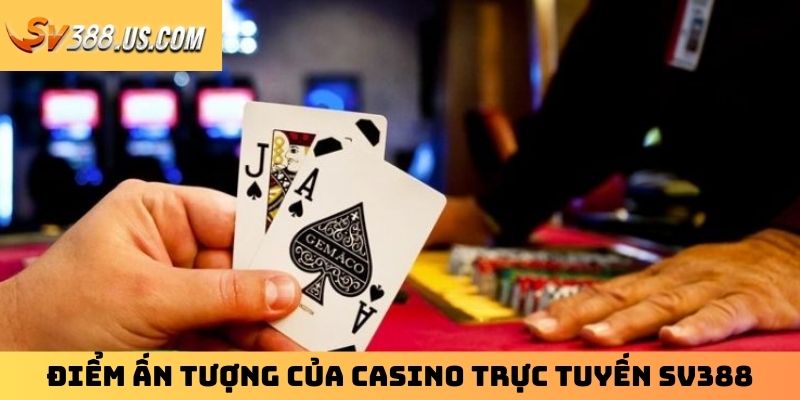 Điểm ấn tượng của casino trực tuyến SV388