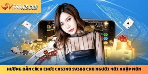 Hướng Dẫn Cách Chơi Casino SV388 Cho Người Mới Nhập Môn