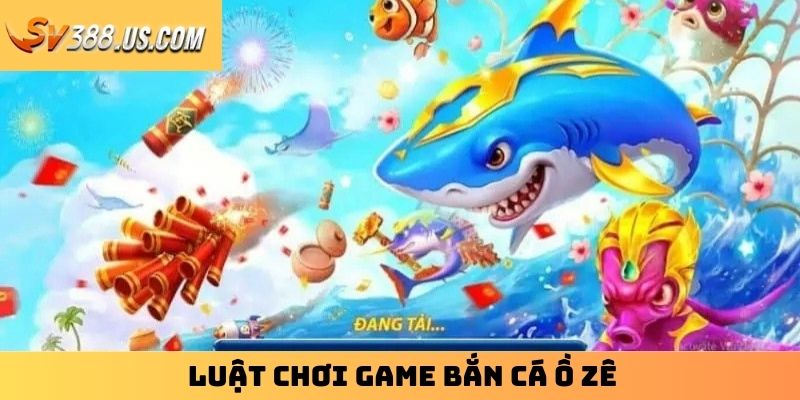 Luật chơi game bắn cá ồ zê