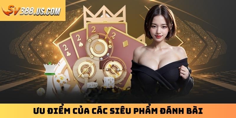 Ưu điểm của các siêu phẩm đánh bài